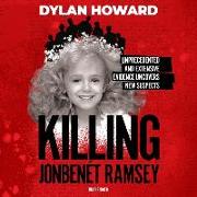 Killing Jonbenét Ramsey: Unprecedented, Extensive Evidence Uncovers New Suspects