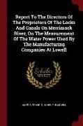 Report to the Directors of the Proprietors of the Locks and Canals on Merrimack River, on the Measurement of the Water Power Used by the Manufacturing