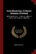 Irish Minstrelsy, Or Bardic Remains of Ireland: With Engl. Poetical Translations. Collected and Ed. With Notes by J. Hardiman