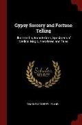 Gypsy Sorcery and Fortune Telling: Illustrated by Incantations, Specimens of Medical Magic, Anecdotes, and Tales