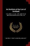 An Institute of the Law of Scotland: In Four Books: In the Order of Sir George Mackenzie's Institutions of That Law
