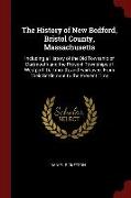 The History of New Bedford, Bristol County, Massachusetts: Including a History of the Old Township of Dartmouth and the Present Townships of Westport