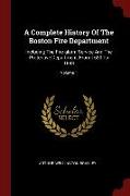 A Complete History Of The Boston Fire Department: Including The Fire-alarm Service And The Protective Department, From 1630 To 1888, Volume 1