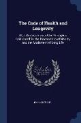 The Code of Health and Longevity: Or, a Concise View, of the Principles Calculated for the Preservation of Health, and the Attainment of Long Life