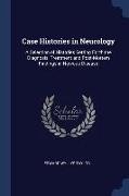 Case Histories in Neurology: A Selection of Histories Setting Forth the Diagnosis, Treatment and Post-Mortem Findings in Nervous Disease