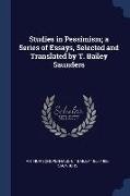 Studies in Pessimism, a Series of Essays, Selected and Translated by T. Bailey Saunders