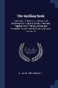 The Spelling-book: Consisting of Words in Columns and Sentences for Oral and Written Exercises, Together With Prefixes, Affixes and Impor