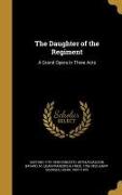The Daughter of the Regiment: A Grand Opera in Three Acts