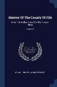 History Of The County Of Fife: From The Earliest Period To The Present Time, Volume 2