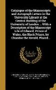 Catalogue of the Manuscripts and Autograph Letters in the University Library at the Central Building of the University of London ... With a Descriptio