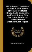 The Brahmans, Theists and Muslims of India. Studies of Goddess-worship in Bengal, Caste, Brahmaism and Social Reform, With Descriptive Sketches of Cur