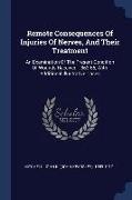 Remote Consequences Of Injuries Of Nerves, And Their Treatment: An Examination Of The Present Condition Of Wounds Received 1863-65, With Additional Il