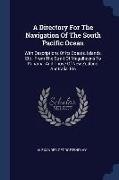 A Directory For The Navigation Of The South Pacific Ocean: With Descriptions Of Its Coasts, Islands, Etc., From The Strait Of Magalhaens To Panama, An