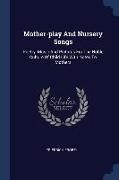Mother-play And Nursery Songs: Poetry, Music And Pictures For The Noble Culture Of Child Life With Notes To Mothers