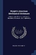 Knight's American Mechanical Dictionary: A Description Of Tools, Instruments, Machines, Processes, And Engineering