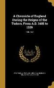 A Chronicle of England During the Reigns of the Tudors, From A.D. 1485 to 1559, Volume 2