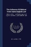 The Influence Of Biblical Texts Upon English Law: Address Before The Phi Beta Kappa And Sigma Xi Societies, June Fourteenth 1910