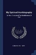 My Spiritual Autobiography: Or, How I Discovered The Unselfishness Of God