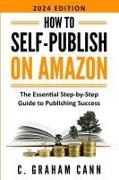 How to Self-Publish on Amazon: The Essential Step-by-Step Guide to Publishing Success