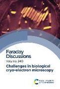 Challenges in Biological Cryo Electron Microscopy: Faraday Discussion 240