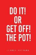 Do It! or Get Off! the Pot!