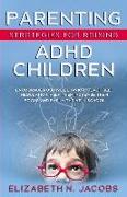 Parenting Strategies for Raising ADHD Children: Encourage Positive Behavior, Teach Self Regulation, Help Them Increase Their Focus and Easily Thrive i