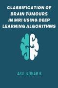 CLASSIFICATION OF BRAIN TUMOURS IN MRI USING DEEP LEARNING ALGORITHMS