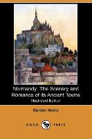 Normandy: The Scenery and Romance of Its Ancient Towns (Illustrated Edition) (Dodo Press)