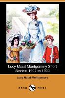 Lucy Maud Montgomery Short Stories: 1902 to 1903 (Dodo Press)