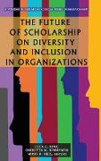 The Future of Scholarship on Diversity and Inclusion in Organizations