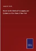 Report on the Medical Topography and Epidemics of the State of New York