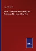 Report on the Medical Topography and Epidemics of the State of New York