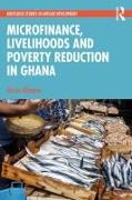 Microfinance, Livelihoods and Poverty Reduction in Ghana