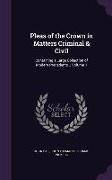 Pleas of the Crown in Matters Criminal & Civil: Containing a Large Collection of Modern Precedents .. Volume 1