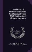 The Library Of Historic Characters And Famous Events Of All Nations And All Ages, Volume 6