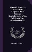 A Week's Tramp in Dickens-Land, Together with Personal Reminiscences of the Inimitable Boy Therein Collected