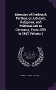 Memoirs of Frederick Perthes, Or, Literary, Religious, and Political Life in Germany, from 1789 to 1843 Volume 1