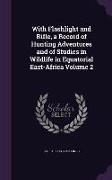 With Flashlight and Rifle, a Record of Hunting Adventures and of Studies in Wildlife in Equatorial East-Africa Volume 2