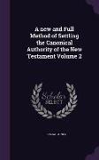 A New and Full Method of Settling the Canonical Authority of the New Testament Volume 2