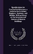 Specifications for Practical Architecture, A Guide to the Architect, Engineer, Surveyor, and Builder, with an Essay on the Structure and Science of Mo