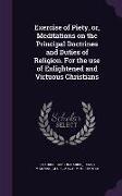 Exercise of Piety, Or, Meditations on the Principal Doctrines and Duties of Religion. for the Use of Enlightened and Virtuous Christians