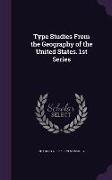 Type Studies from the Geography of the United States. 1st Series