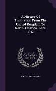 A History Of Emigration From The United Kingdom To North America, 1763-1912