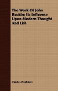 The Work of John Ruskin, Its Influence Upon Modern Thought and Life