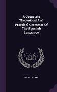 A Complete Theoretical And Practical Grammar Of The Spanish Language