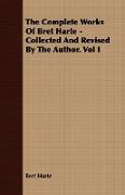 The Complete Works of Bret Harte - Collected and Revised by the Author. Vol I