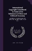 International Copyright Considered in Some of Its Relations to Ethics and Political Economy: An Address Delivered January 29th, 1878, Before the New Y