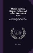 Moose-Hunting, Salmon-Fishing and Other Sketches of Sport: Being the Record of Personal Experiences of Hunting Wild Game in Canada