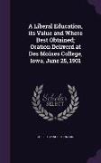 A Liberal Education, Its Value and Where Best Obtained, Oration Deliverd at Des Moines College, Iowa, June 25, 1901