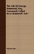 The Life of George Brummell, Esq., Commonly Called Beau Brummell. Vol I